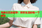 海角社区的故事：探索生活的每一个瞬间