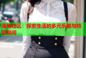 海角社区：探索生活的多元乐趣与精彩瞬间