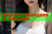 海角社区APP：邂逅志同道合的朋友，开启社交新篇章