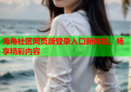 海角社区网页版登录入口新体验，畅享精彩内容