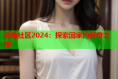 海角社区2024：探索回家的新奇之旅