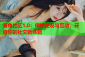 海角社区1.0：便捷交友与互动，开启你的社交新体验