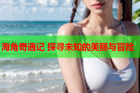 海角奇遇记 探寻未知的美丽与冒险