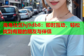 海角社区hj9db8：即时互动，轻松找到有趣的朋友与伴侣