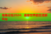 海角论坛2024：连接世界的交流新平台