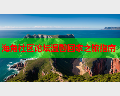 海角社区论坛温馨回家之旅指南  第1张