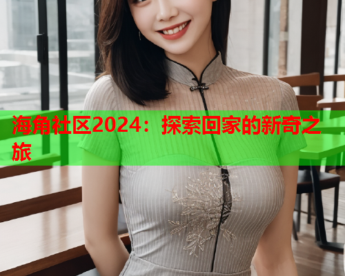 海角社区2024：探索回家的新奇之旅  第3张