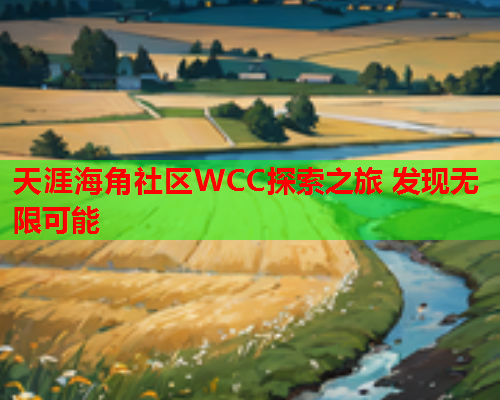 天涯海角社区WCC探索之旅 发现无限可能  第1张