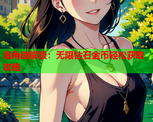 海角破解版：无限钻石金币轻松获取攻略  第1张