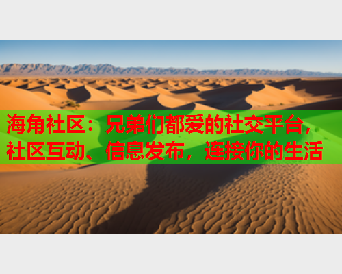 海角社区：兄弟们都爱的社交平台，社区互动、信息发布，连接你的生活  第1张